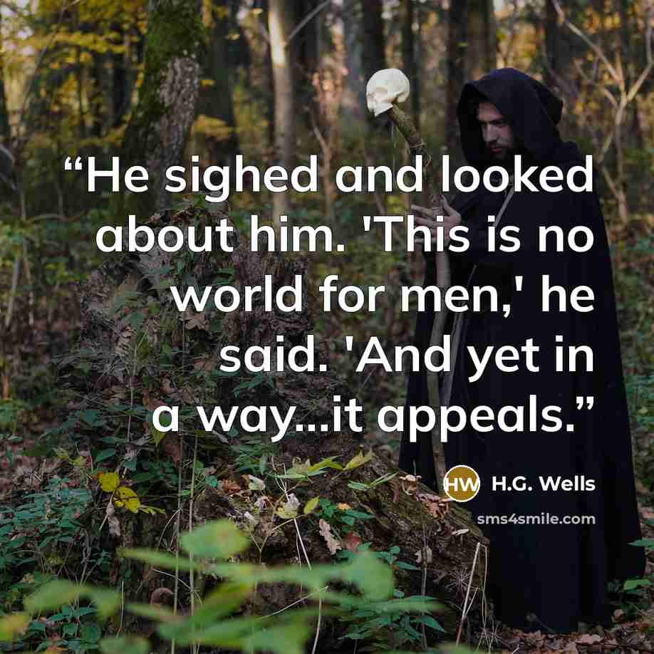 “He sighed and looked about him. 'This is no world for men,' he said. 'And yet in a way...it appeals.” quote by H.G. Wells