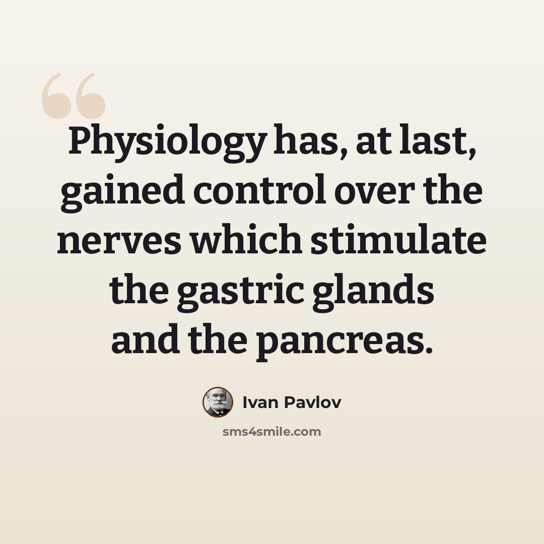 “Physiology has, at last, gained control over the nerves which stimulate the gastric glands and the pancreas.” quote by Ivan Pavlov