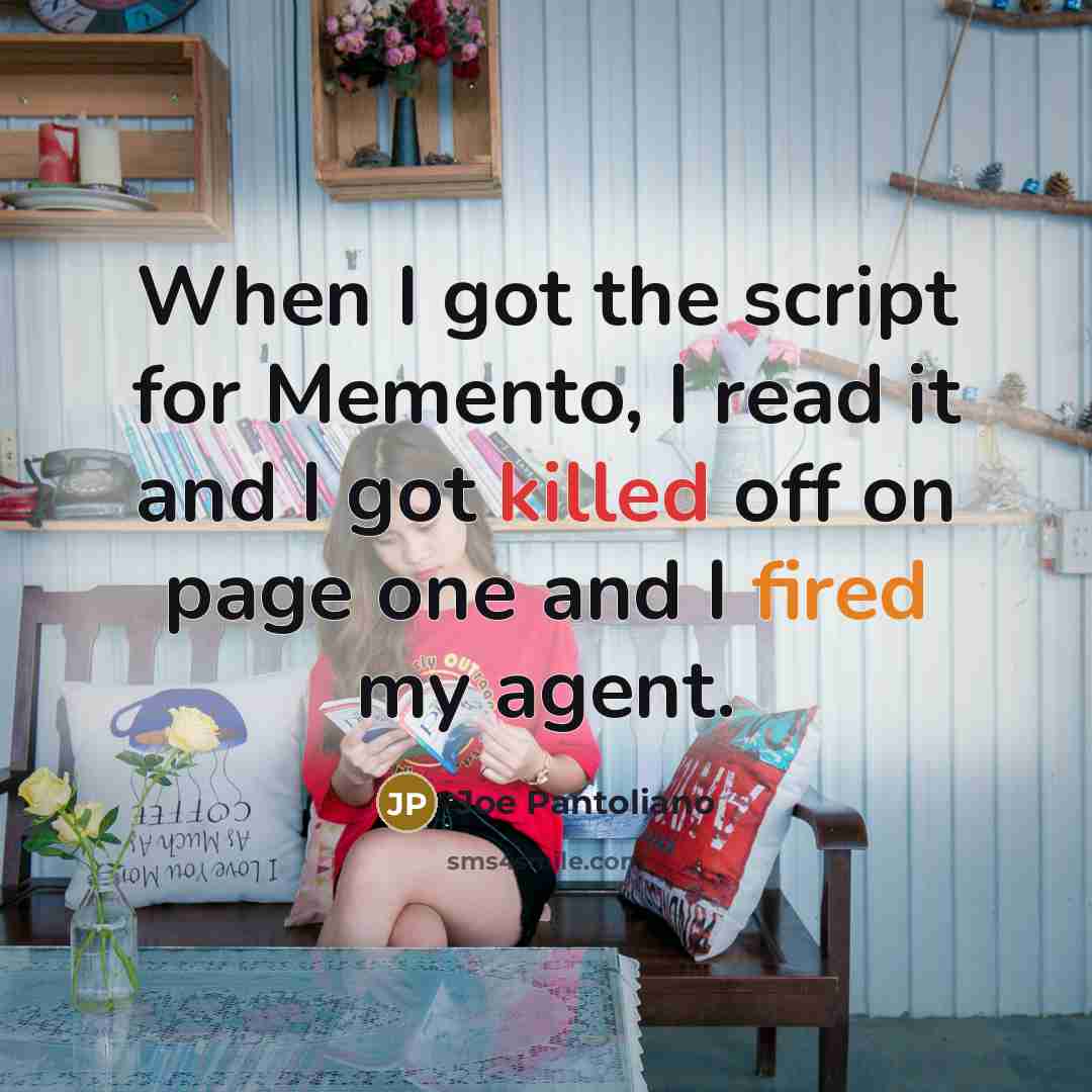 “When I got the script for Memento, I read it and I got killed off on page one and I fired my agent.” quote by Joe Pantoliano