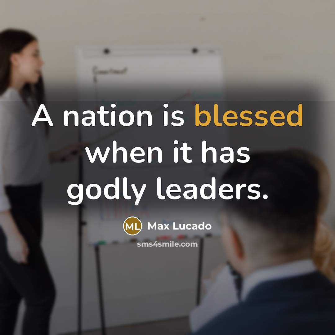 “A nation is blessed when it has godly leaders.” quote by Max Lucado