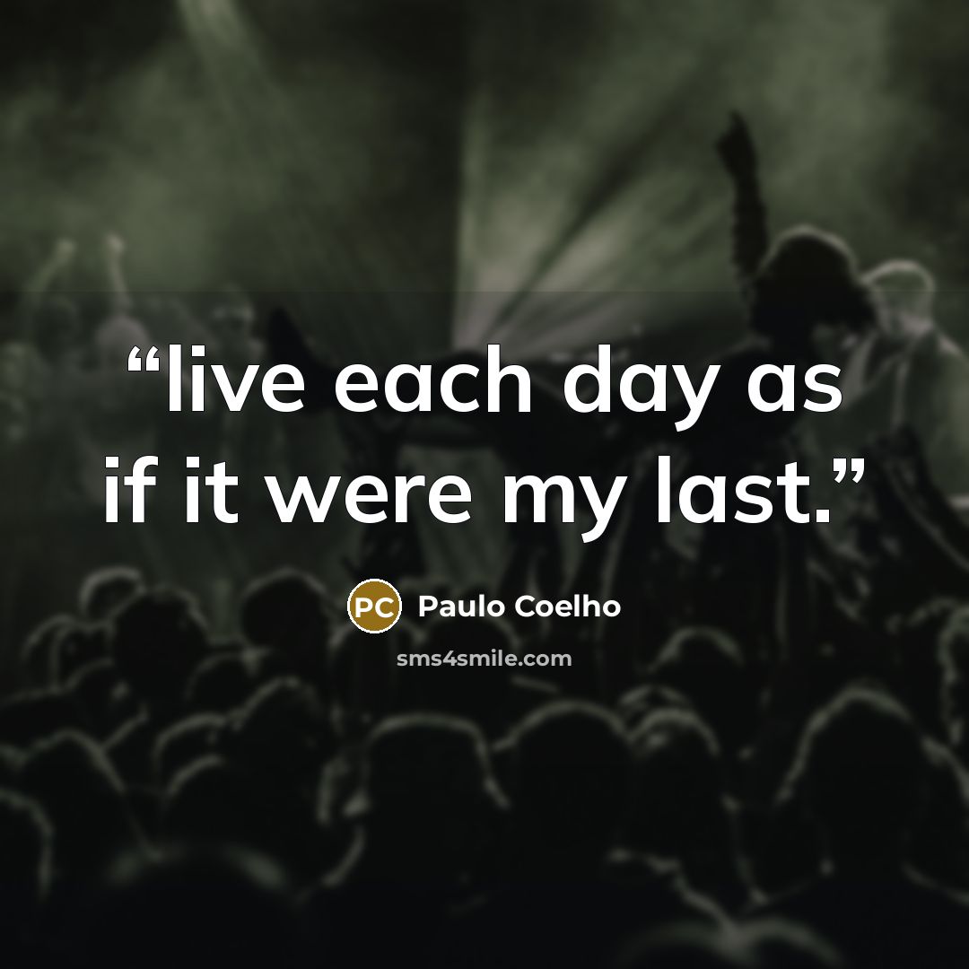 “live each day as if it were my last.” quote by Paulo Coelho