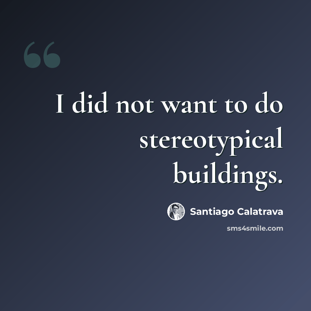 “I did not want to do stereotypical buildings.” quote by Santiago Calatrava