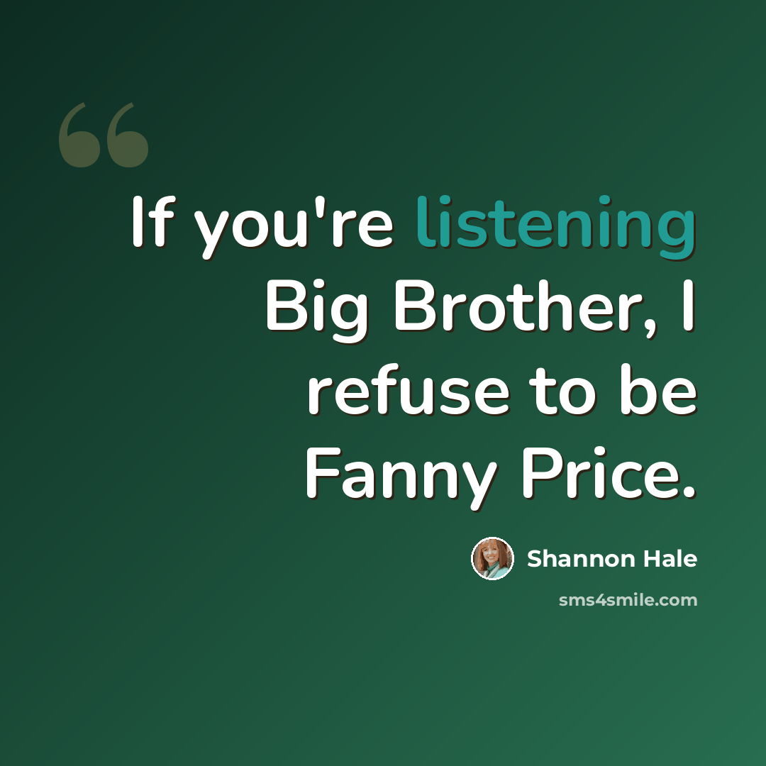 “If you're listening Big Brother, I refuse to be Fanny Price.” quote by Shannon Hale