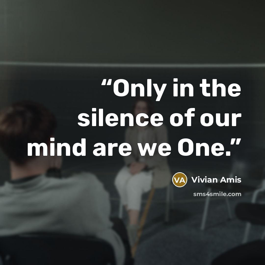 “Only in the silence of our mind are we One.” quote by Vivian Amis