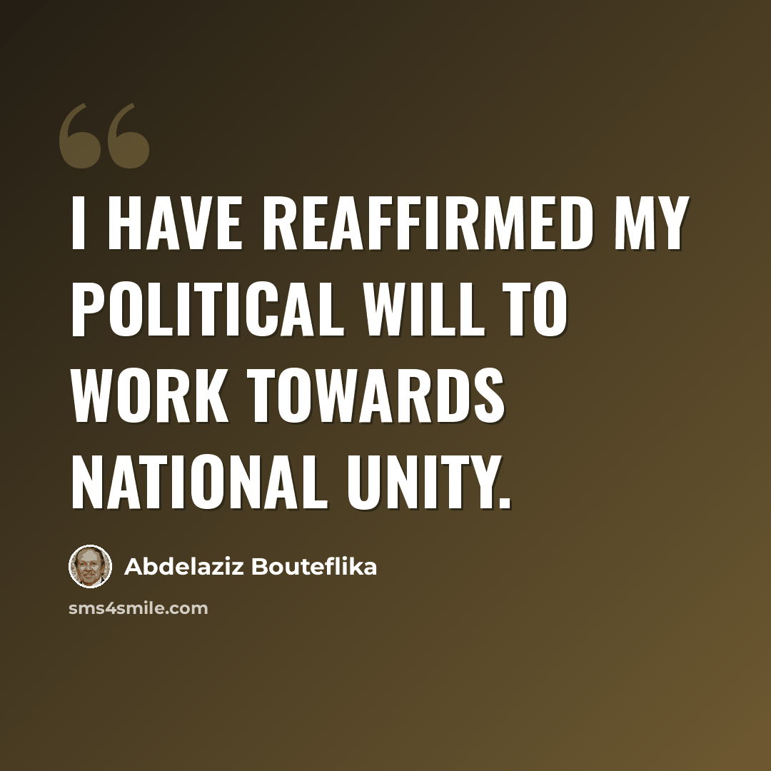 “I have reaffirmed my political will to work towards national unity.” quote by Abdelaziz Bouteflika