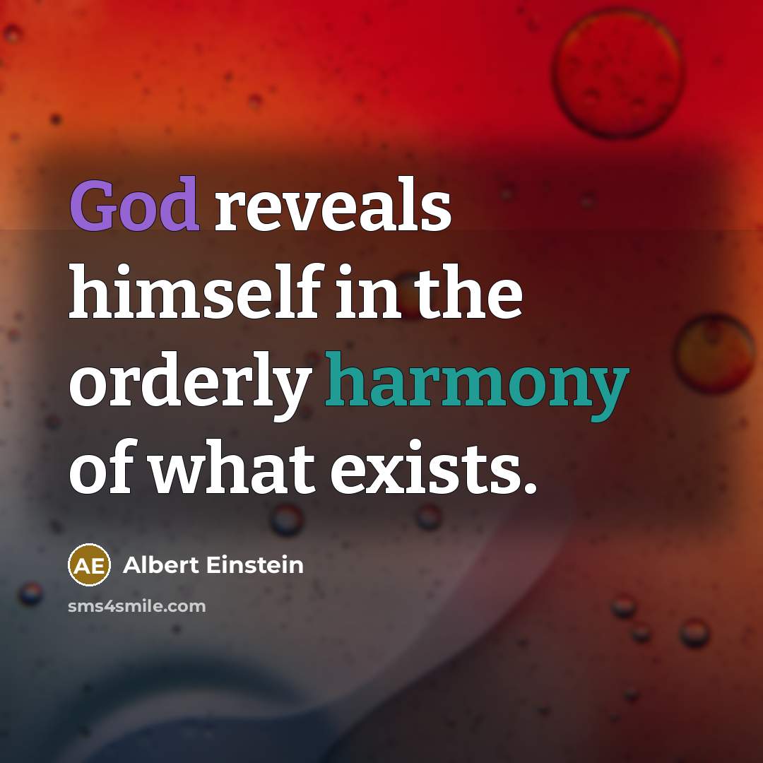 “God reveals himself in the orderly harmony of what exists.” quote by Albert Einstein