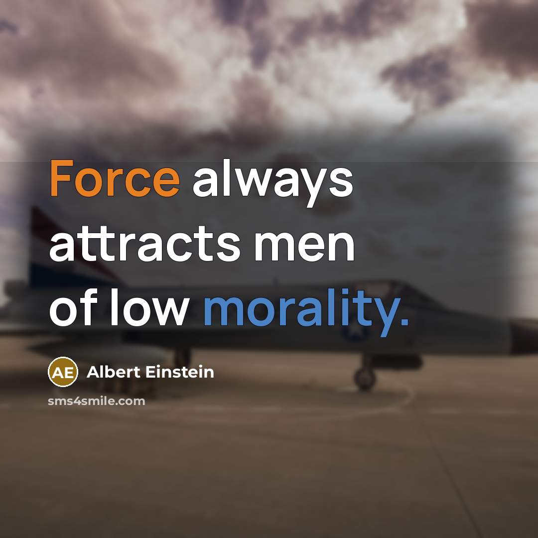“Force always attracts men of low morality.” quote by Albert Einstein