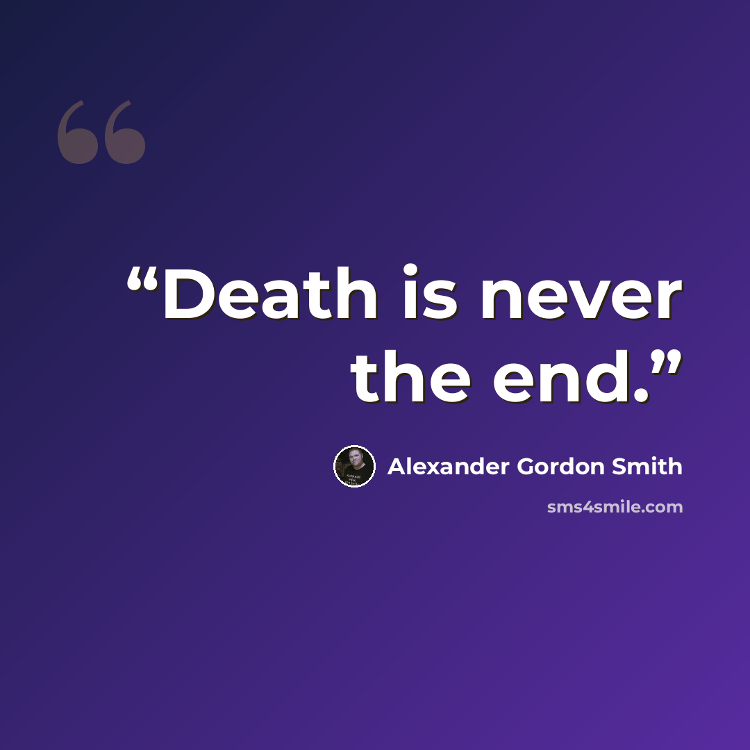 “Death is never the end.” quote by Alexander Gordon Smith
