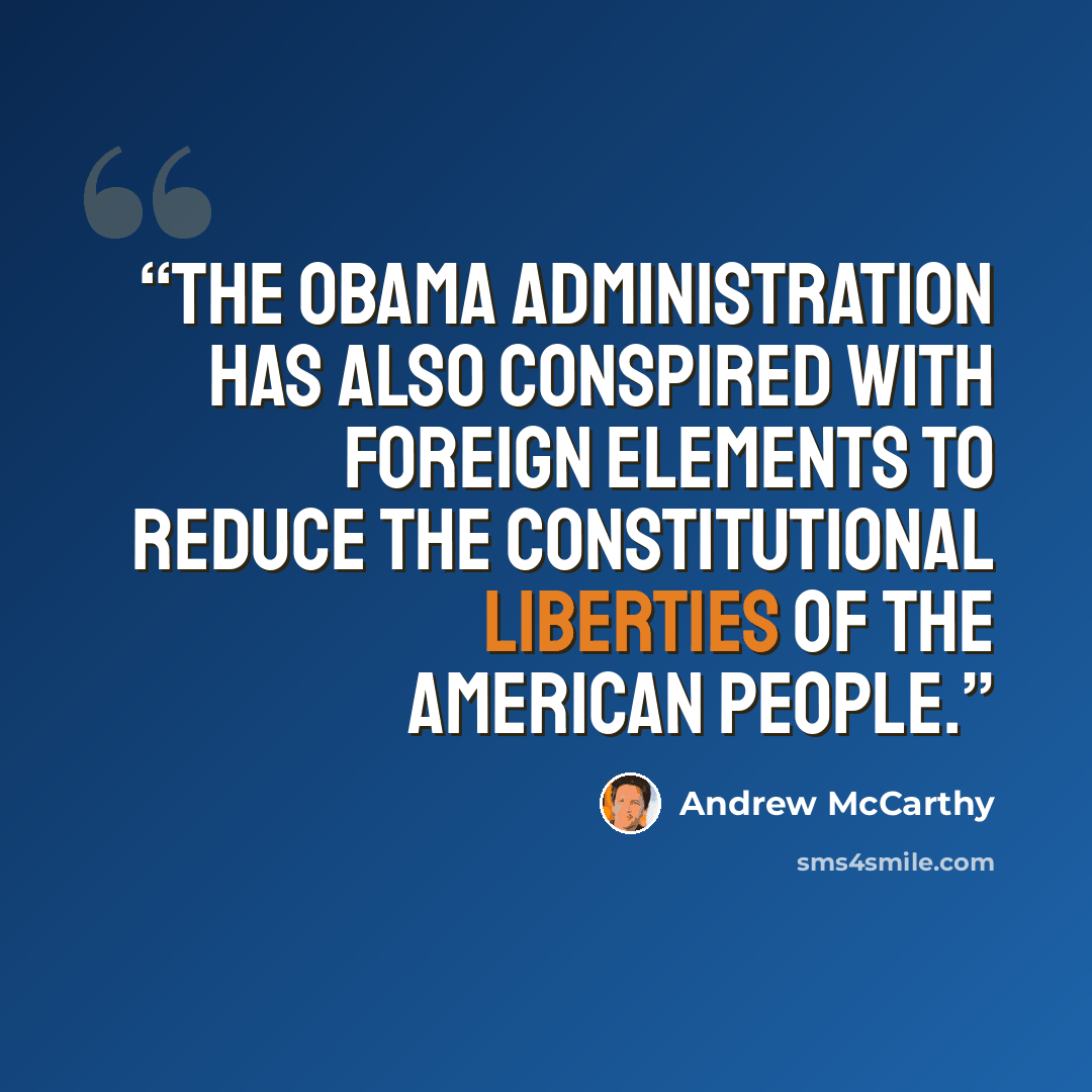 “The Obama administration has also conspired with foreign elements to reduce the constitutional liberties of the American people.” quote by Andrew McCarthy