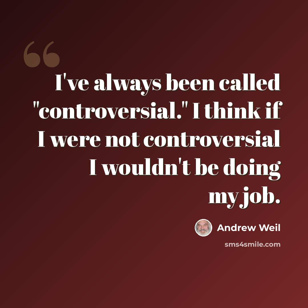 “I've always been called "controversial." I think if I were not controversial I wouldn't be doing my job.” quote by Andrew Weil