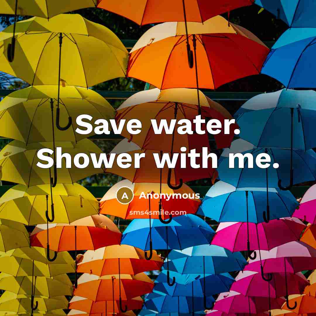 “Save water. Shower with me.” quote by Anonymous