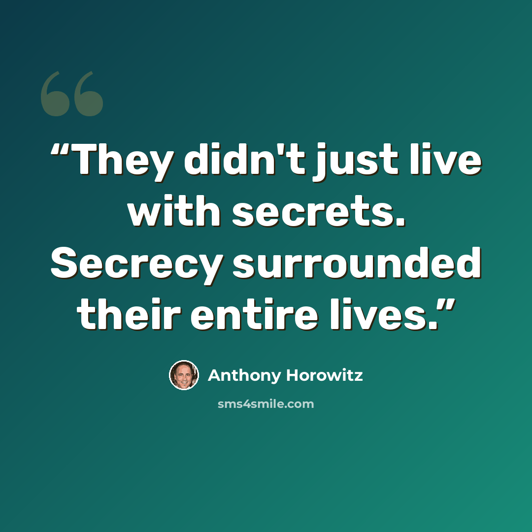 “They didn't just live with secrets. Secrecy surrounded their entire lives.” quote by Anthony Horowitz