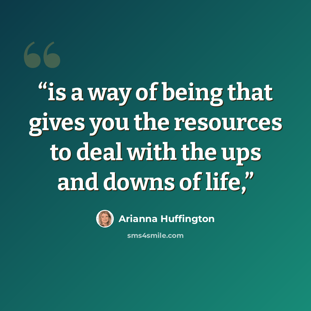 “is a way of being that gives you the resources to deal with the ups and downs of life,” quote by Arianna Huffington