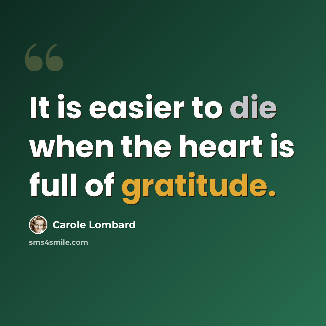 “It is easier to die when the heart is full of gratitude.” quote by Carole Lombard