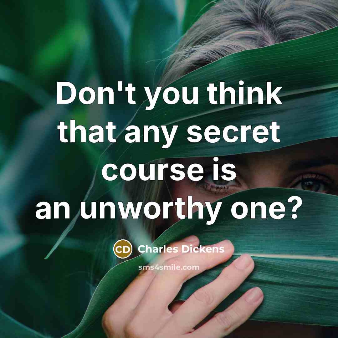 “Don't you think that any secret course is an unworthy one?” quote by Charles Dickens