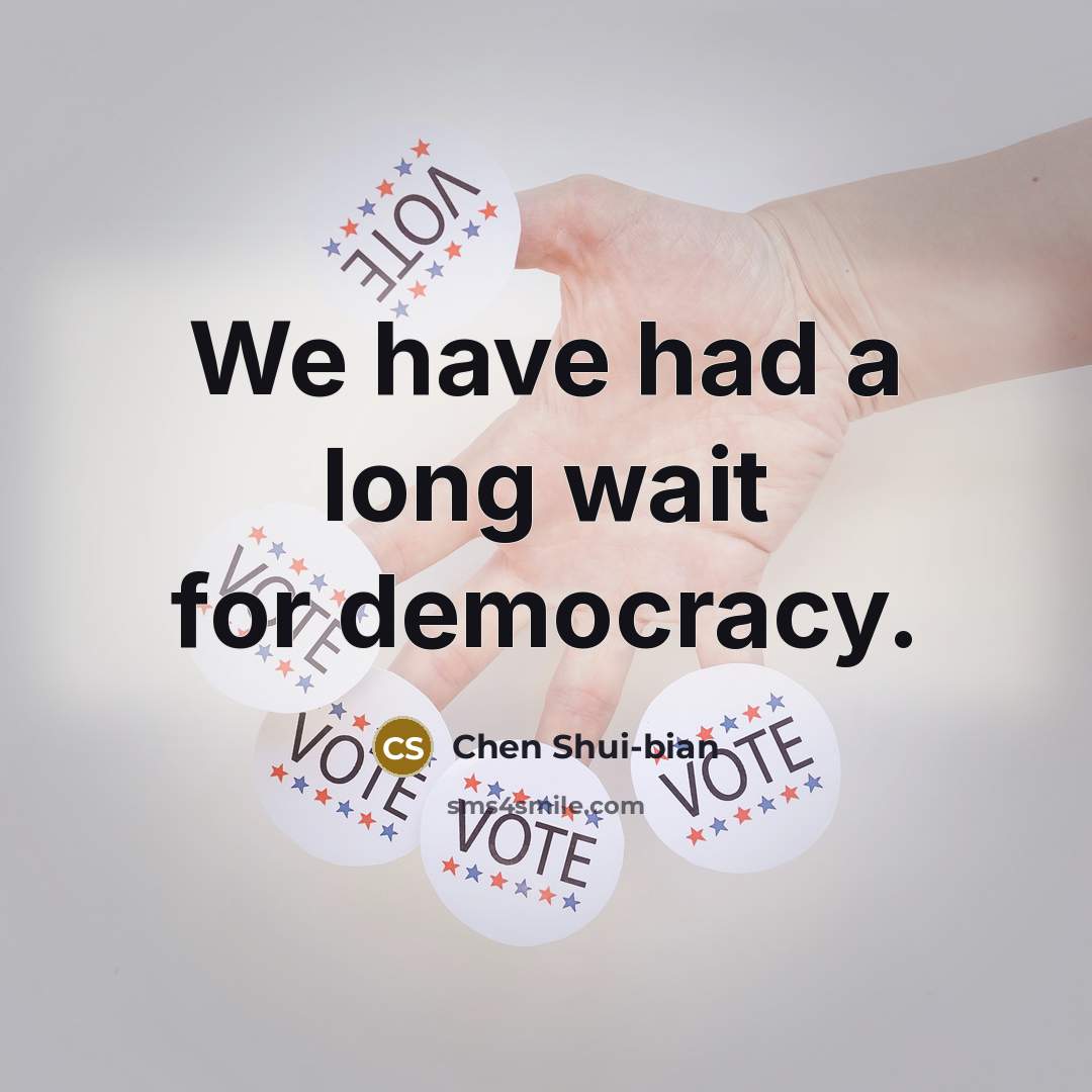 “We have had a long wait for democracy.” quote by Chen Shui-bian