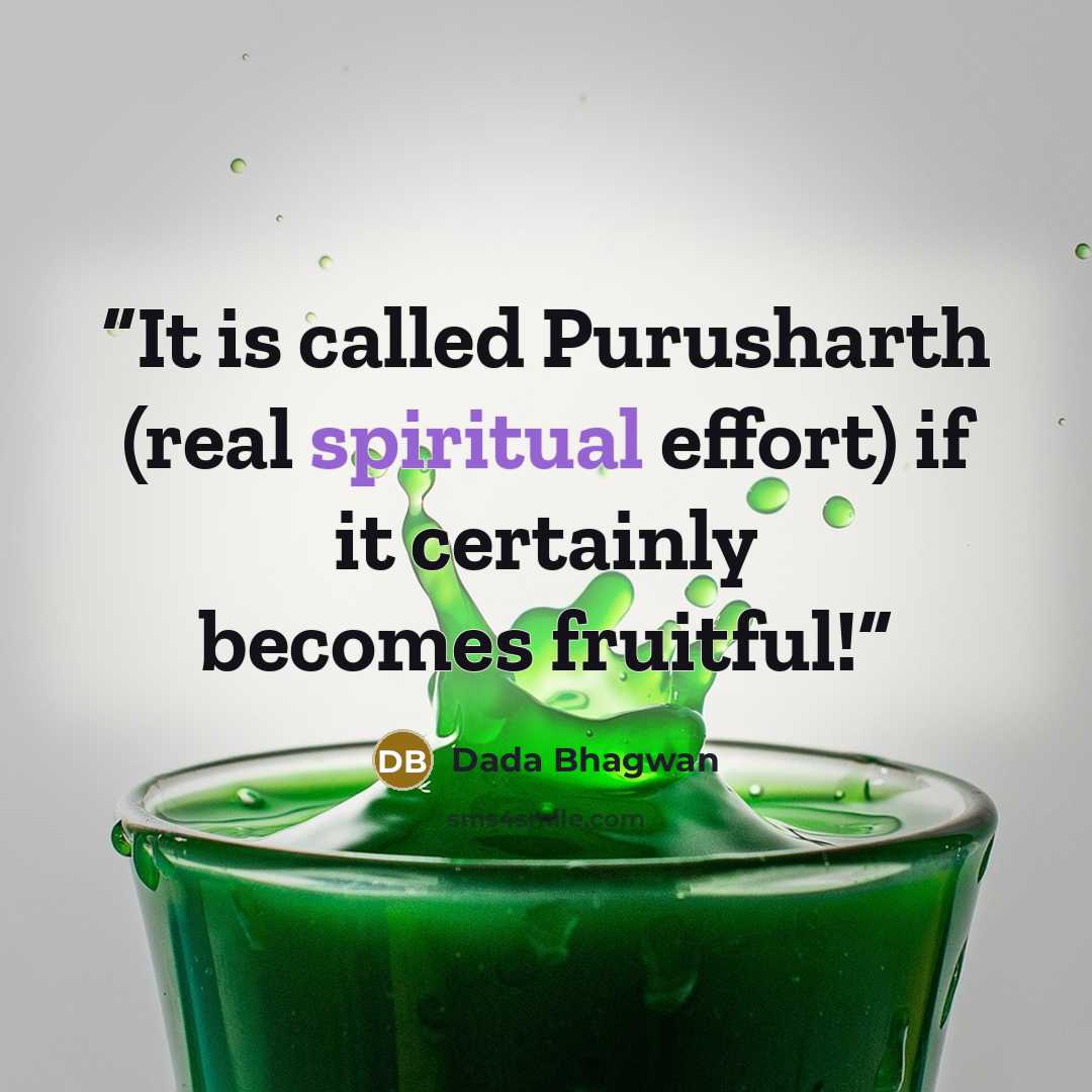 “It is called Purusharth (real spiritual effort) if it certainly becomes fruitful!” quote by Dada Bhagwan