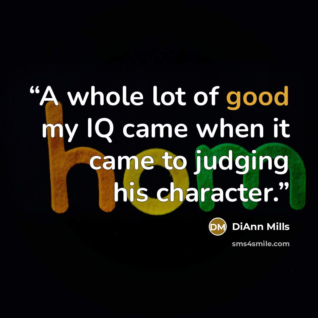 “A whole lot of good my IQ came when it came to judging his character.” quote by DiAnn Mills