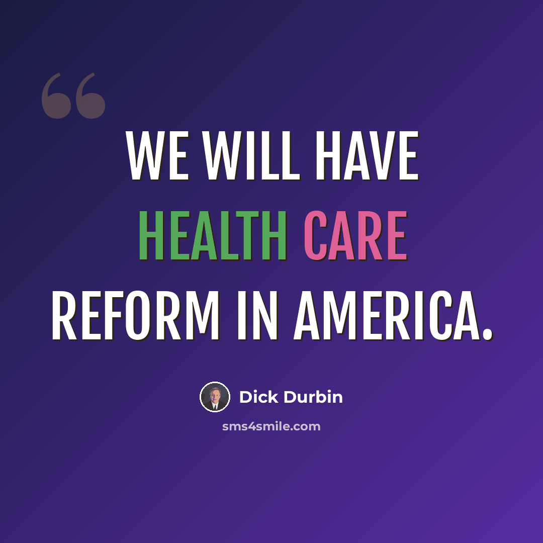 “We will have health care reform in America.” quote by Dick Durbin