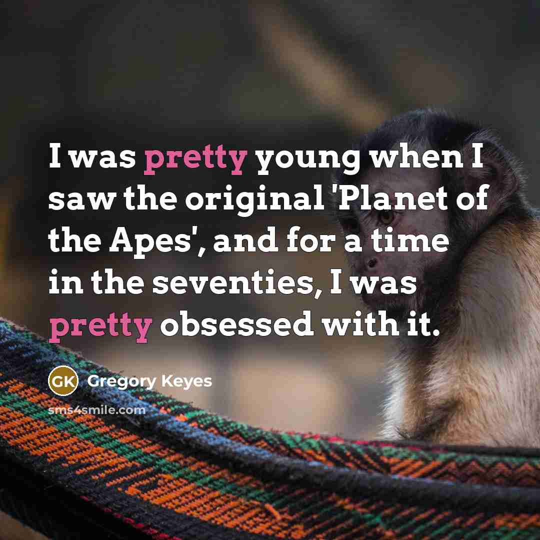 “I was pretty young when I saw the original 'Planet of the Apes', and for a time in the seventies, I was pretty obsessed with it.” quote by Gregory Keyes