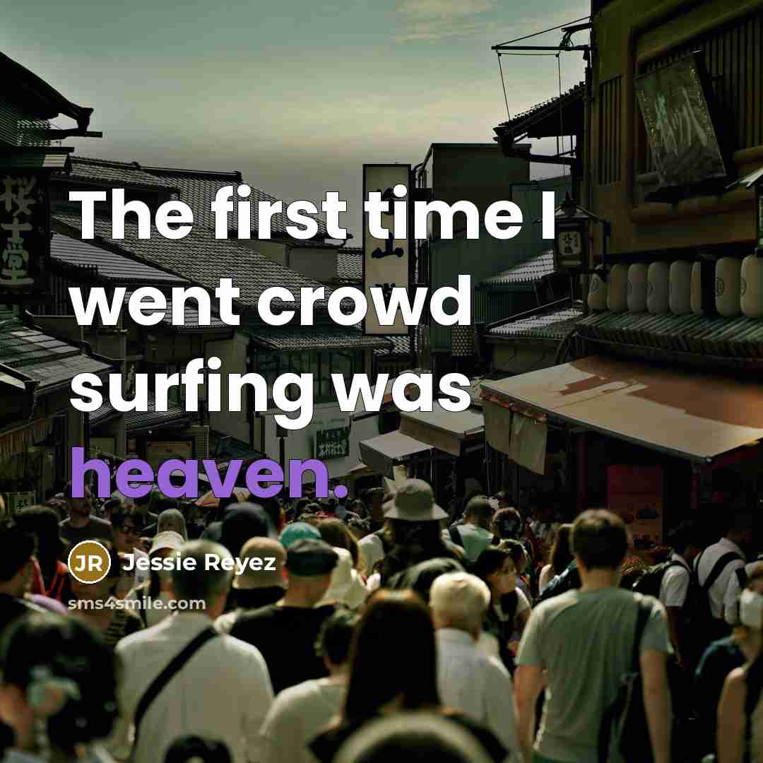 “The first time I went crowd surfing was heaven.” quote by Jessie Reyez