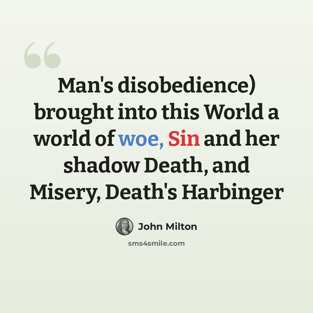 “Man's disobedience) brought into this World a world of woe, Sin and her shadow Death, and Misery, Death's Harbinger” quote by John Milton