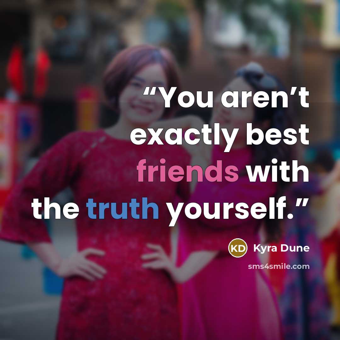 “You aren’t exactly best friends with the truth yourself.” quote by Kyra Dune