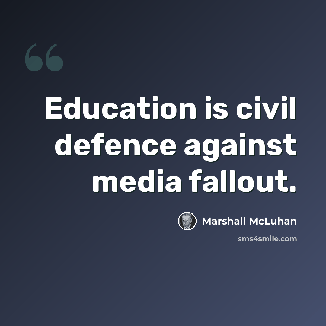 “Education is civil defence against media fallout.” quote by Marshall McLuhan
