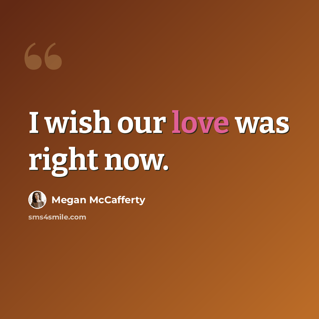 “I wish our love was right now.” quote by Megan McCafferty