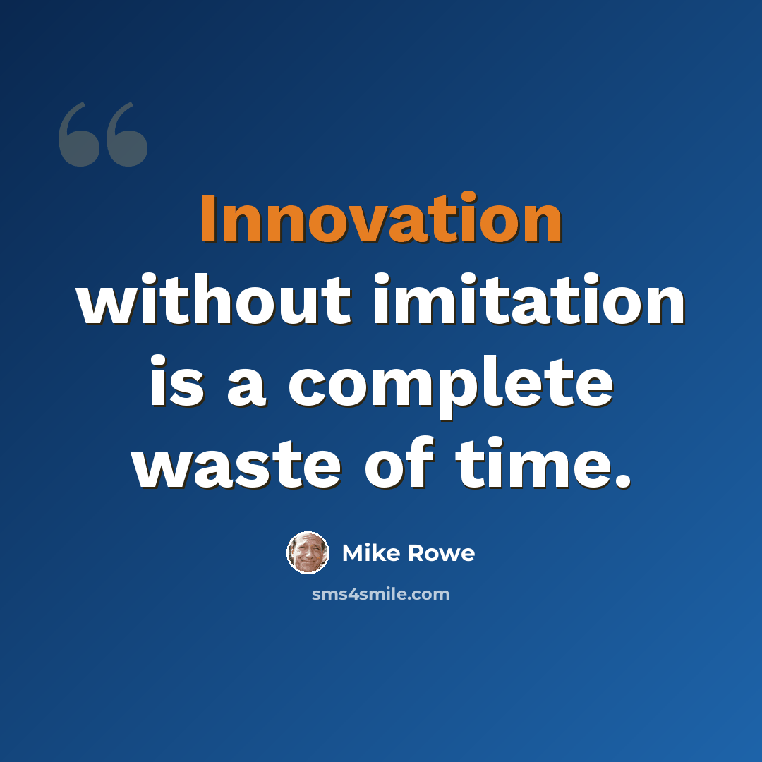 “Innovation without imitation is a complete waste of time.” quote by Mike Rowe
