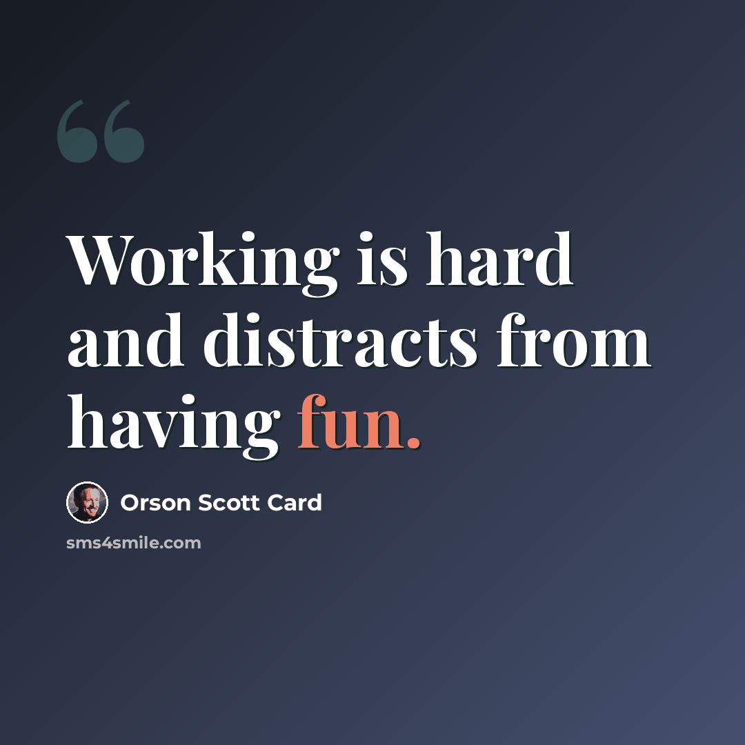 “Working is hard and distracts from having fun.” quote by Orson Scott Card