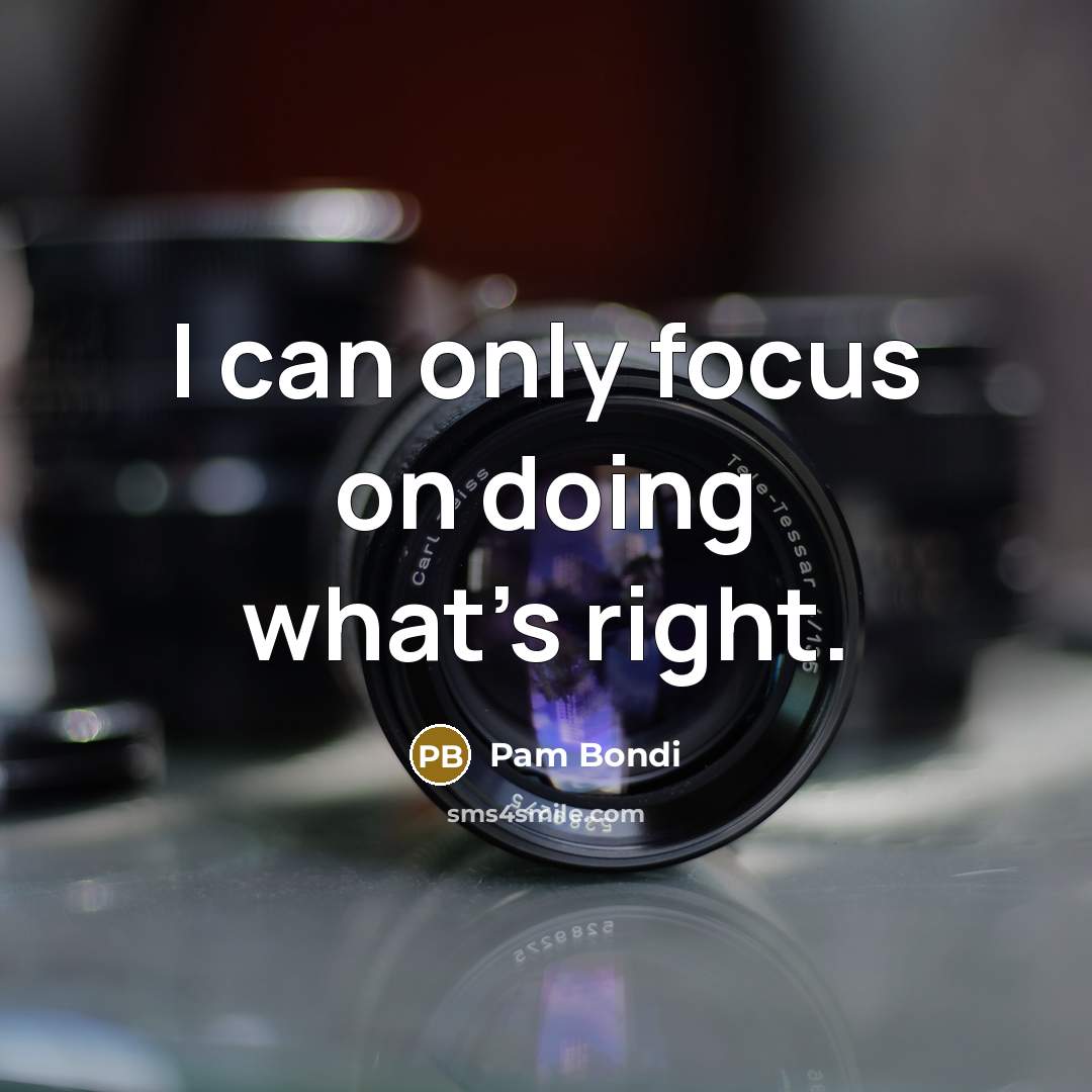 “I can only focus on doing what's right.” quote by Pam Bondi
