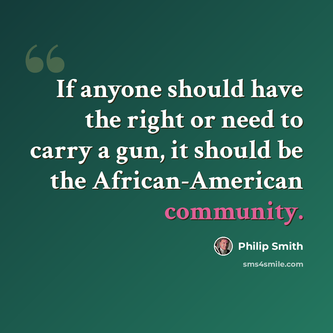“If anyone should have the right or need to carry a gun, it should be the African-American community.” quote by Philip Smith