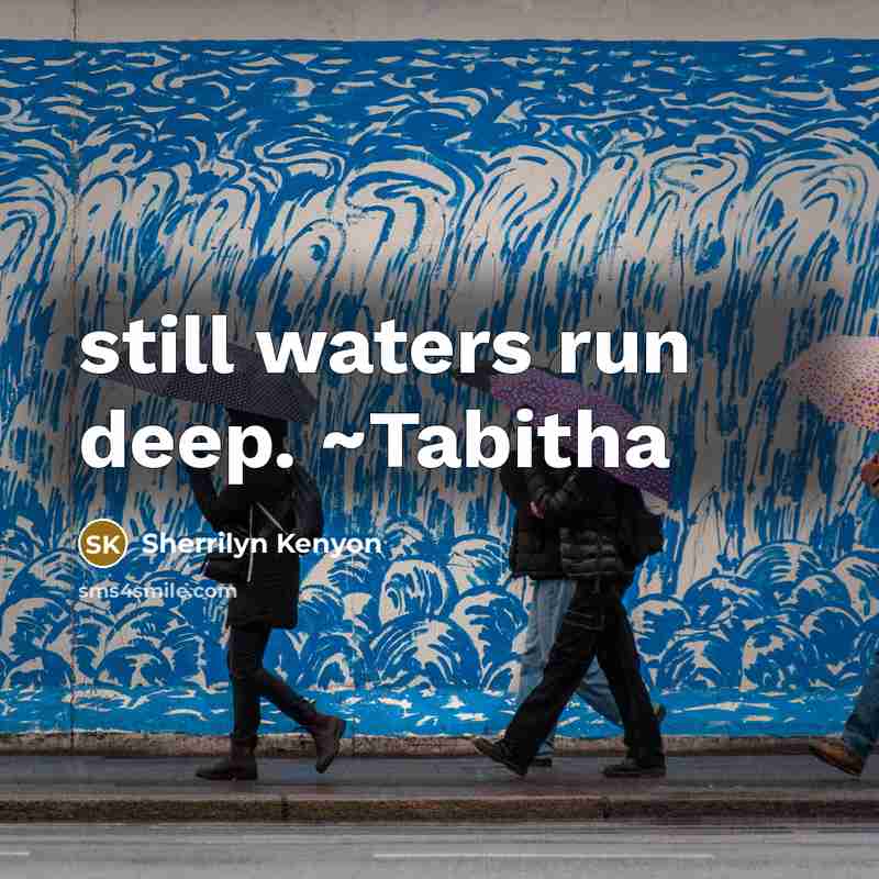“still waters run deep. ~Tabitha” quote by Sherrilyn Kenyon