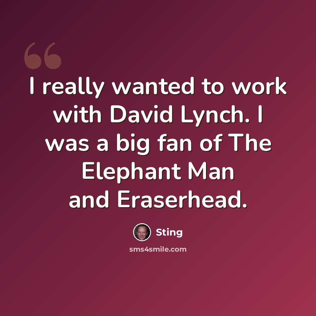 “I really wanted to work with David Lynch. I was a big fan of The Elephant Man and Eraserhead.” quote by Sting