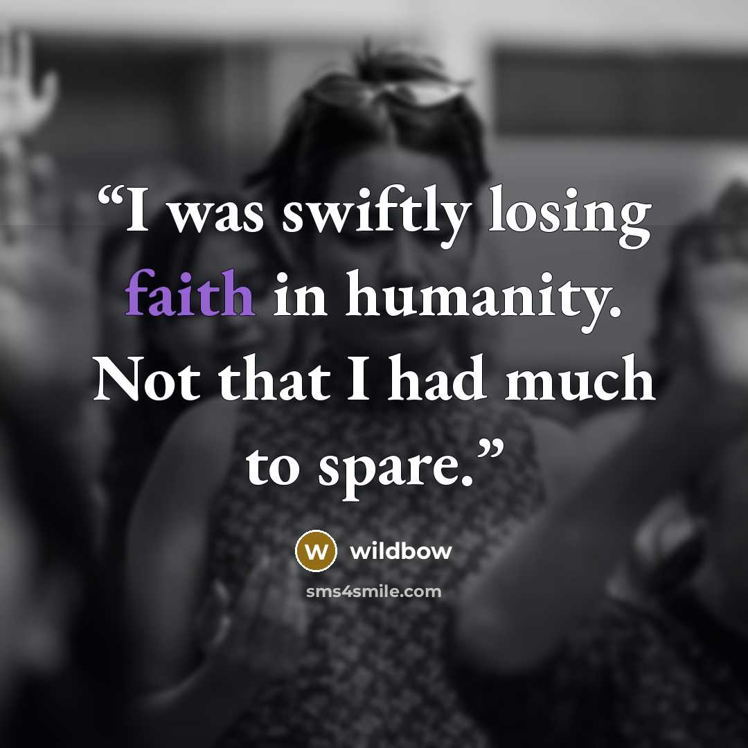 “I was swiftly losing faith in humanity. Not that I had much to spare.” quote by wildbow