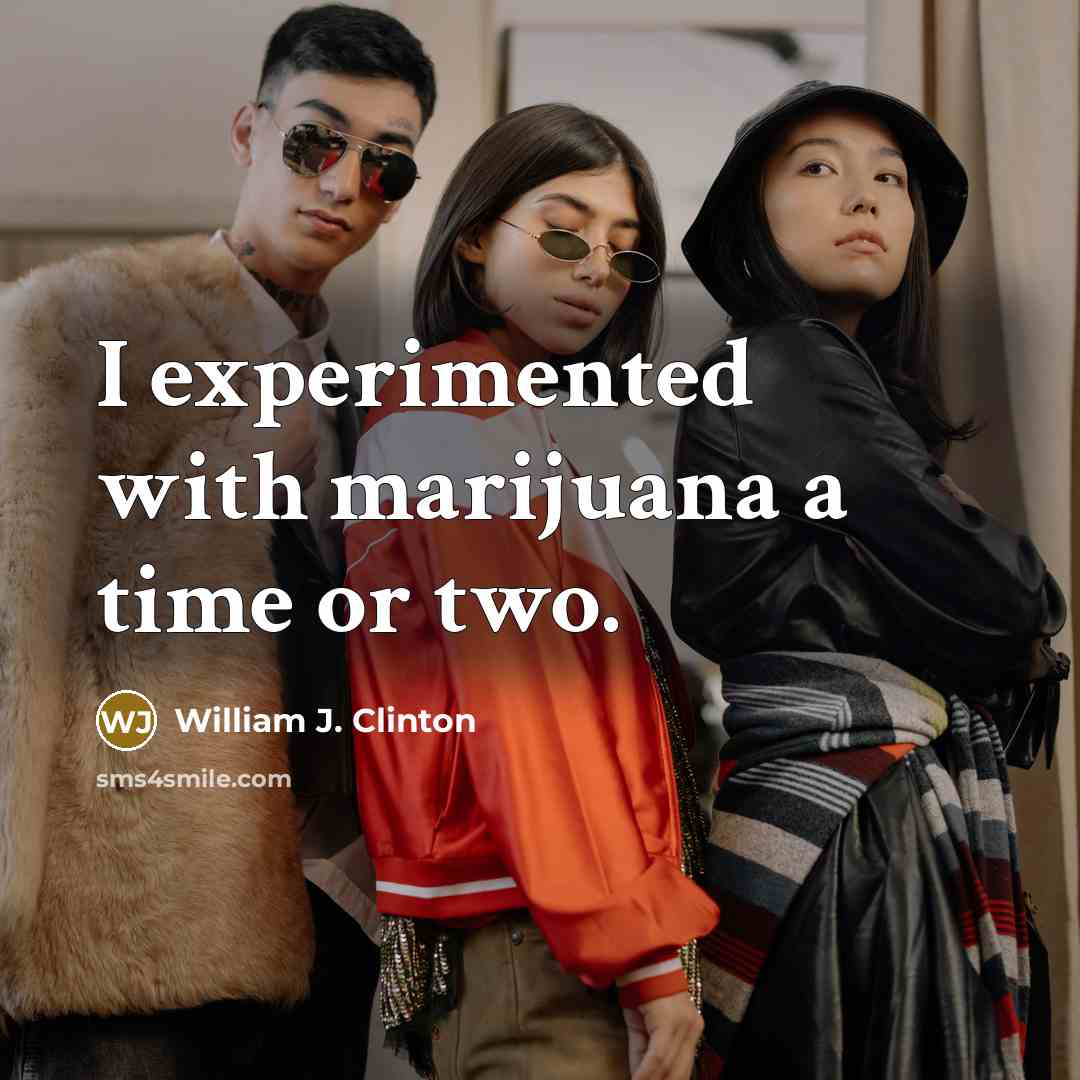 “I experimented with marijuana a time or two.” quote by William J. Clinton