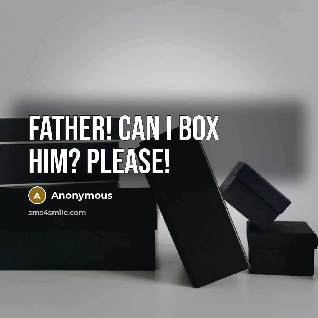 “Father! Can I box him? Please!” quote by Anonymous