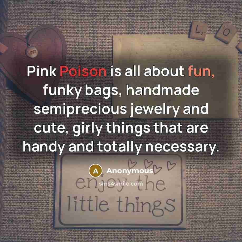 “Pink Poison is all about fun, funky bags, handmade semiprecious jewelry and cute, girly things that are handy and totally necessary.” quote by Anonymous