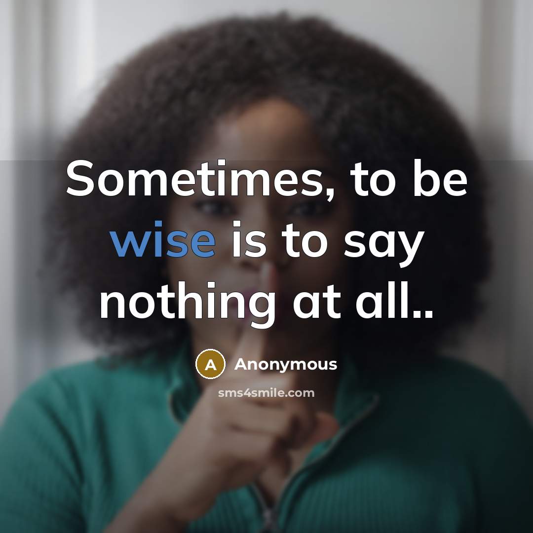 “Sometimes, to be wise is to say nothing at all..” quote by Anonymous