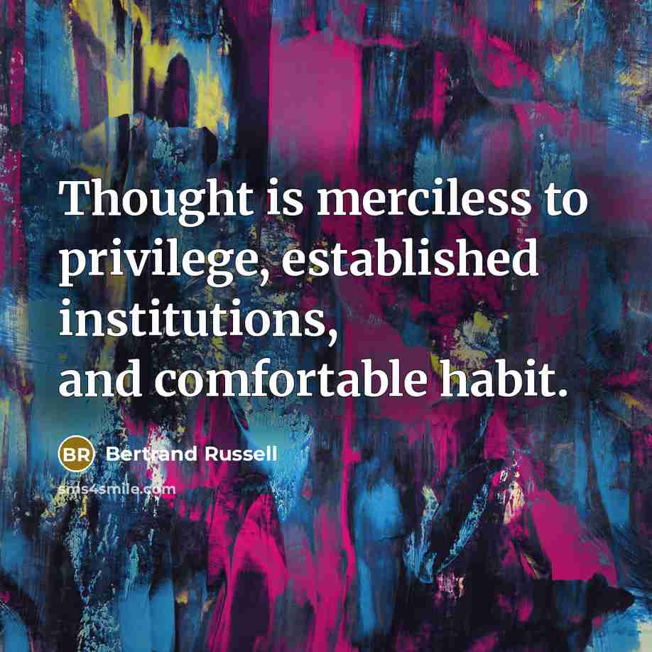 “Thought is merciless to privilege, established institutions, and comfortable habit.” quote by Bertrand Russell