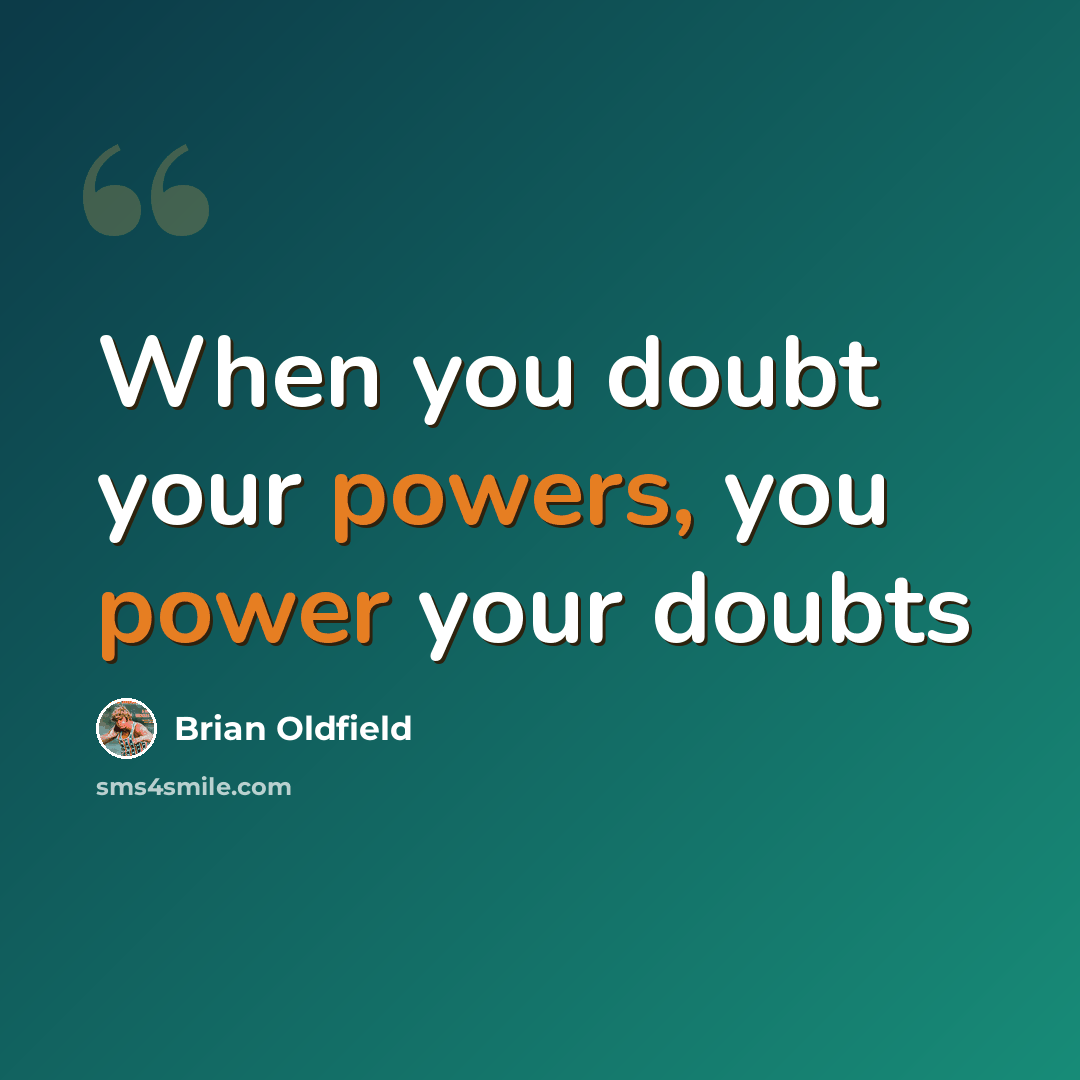 “When you doubt your powers, you power your doubts” quote by Brian Oldfield