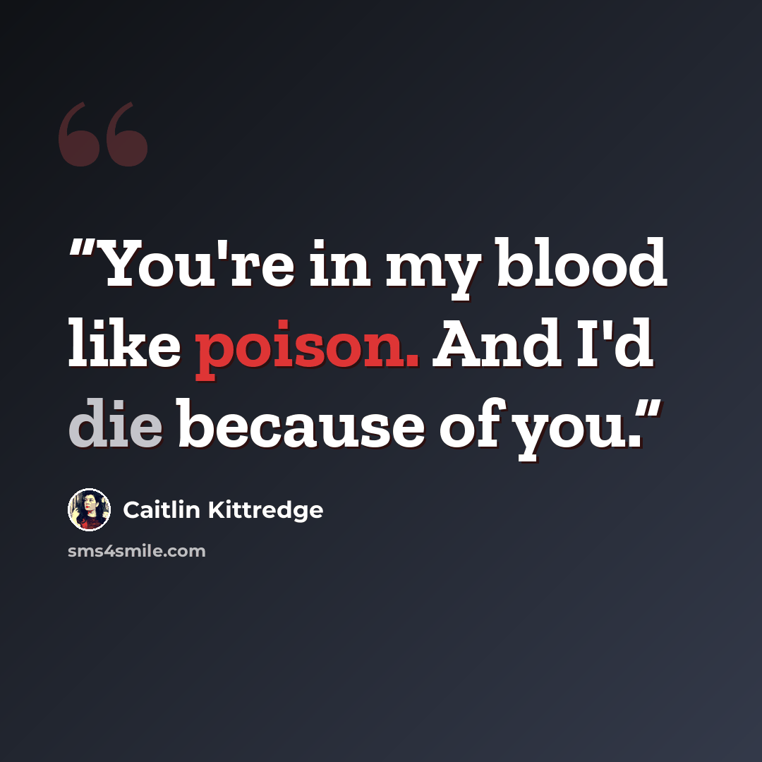 “You're in my blood like poison. And I'd die because of you.” quote by Caitlin Kittredge