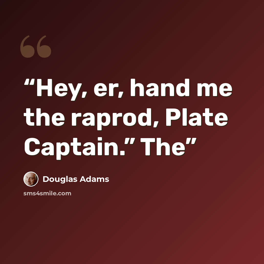 “Hey, er, hand me the raprod, Plate Captain.” The” quote by Douglas Adams