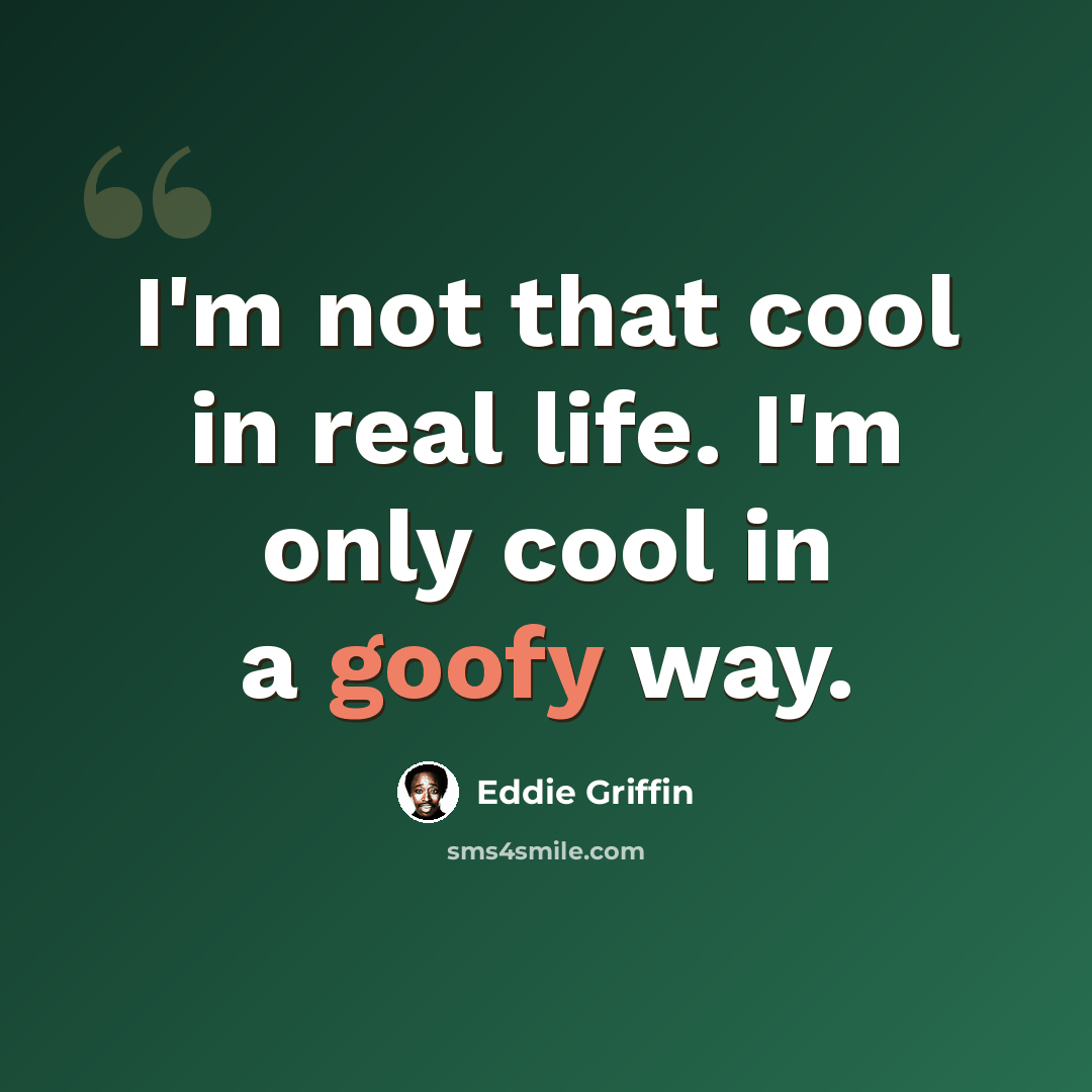 “I'm not that cool in real life. I'm only cool in a goofy way.” quote by Eddie Griffin