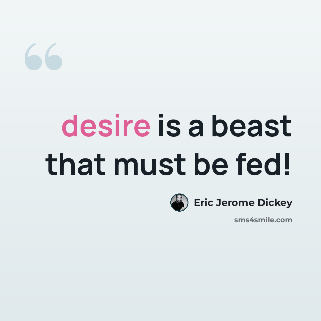 “desire is a beast that must be fed!” quote by Eric Jerome Dickey