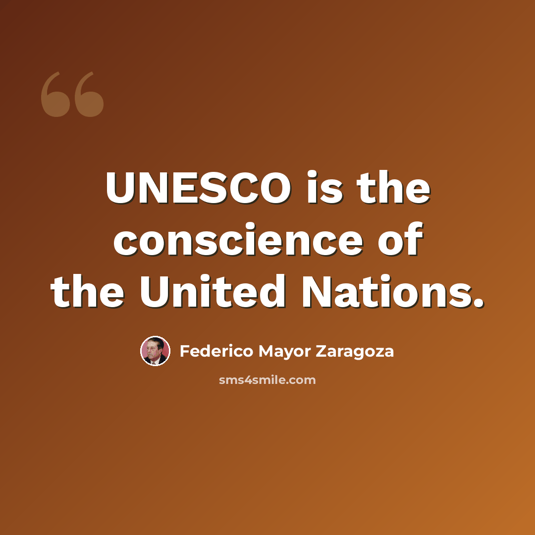 “UNESCO is the conscience of the United Nations.” quote by Federico Mayor Zaragoza