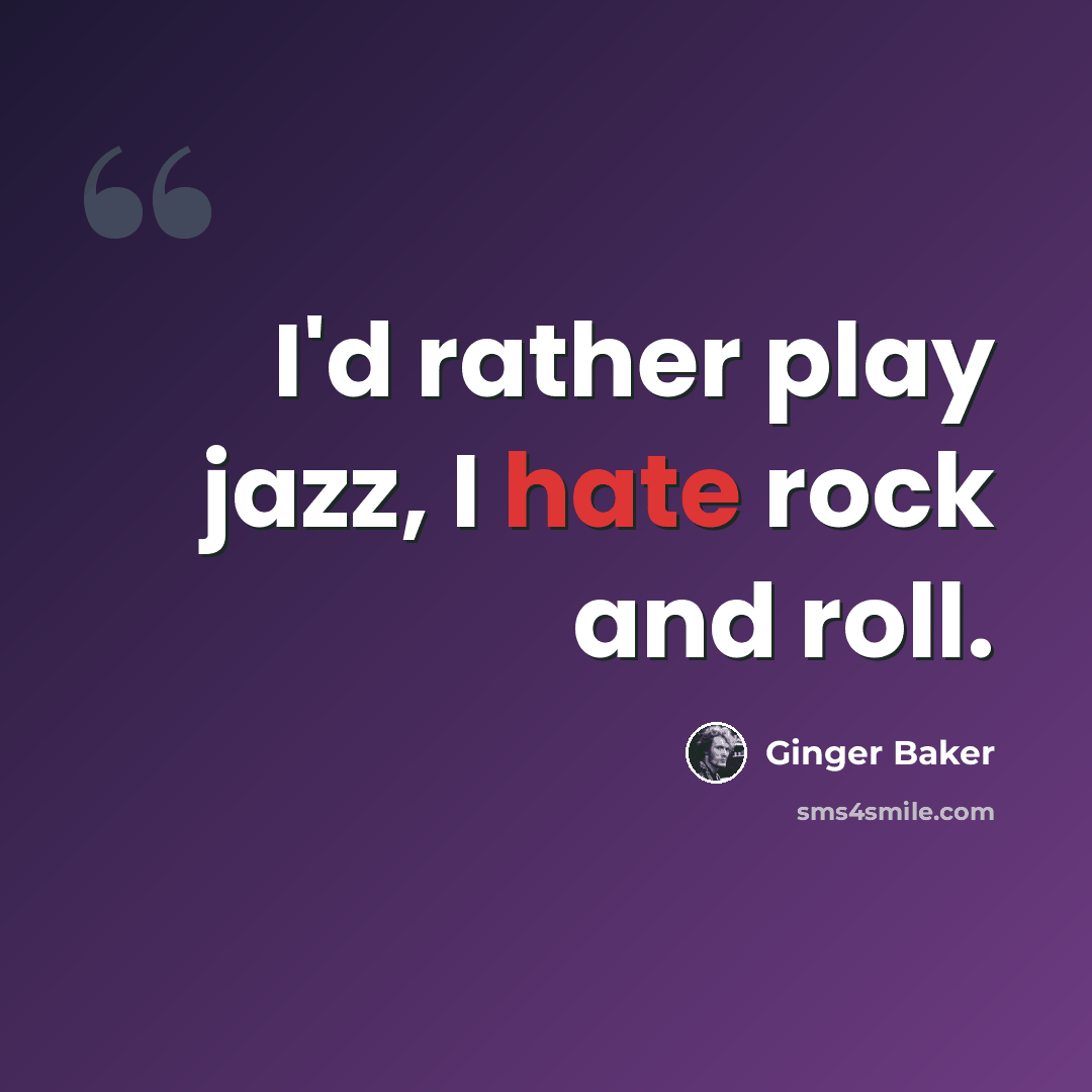“I'd rather play jazz, I hate rock and roll.” quote by Ginger Baker