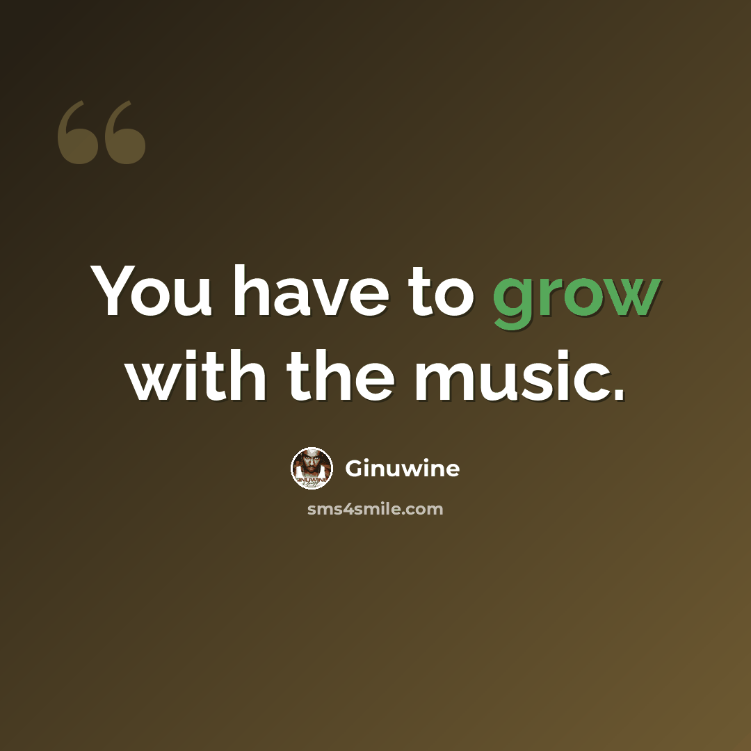 “You have to grow with the music.” quote by Ginuwine