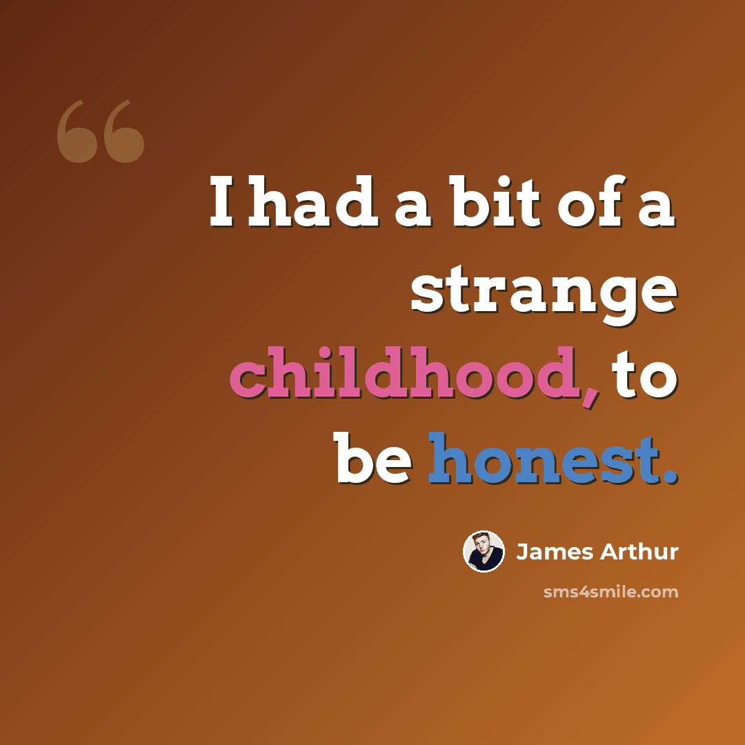 “I had a bit of a strange childhood, to be honest.” quote by James Arthur